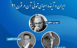 نشست «ایران و آینده احیای تمدنی آن در قرن ۲۱» با سخنرانی مهدی مطهرنیا، عذرا مرادی، و مهرداد ناظری